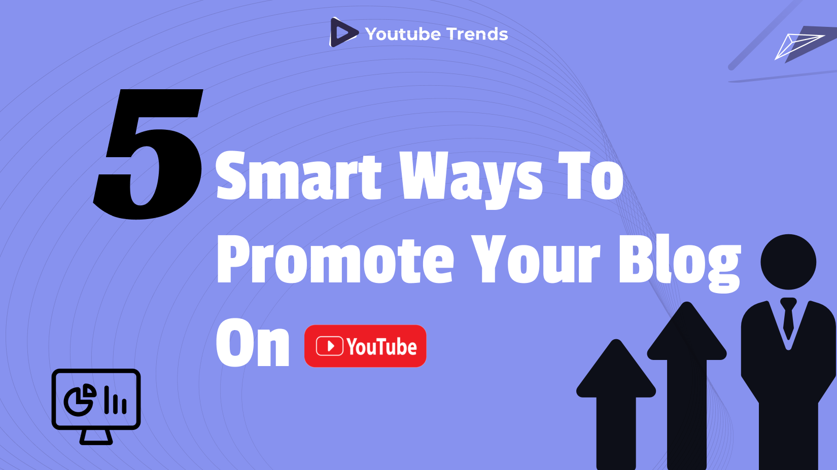 5 Smart Ways To Promote Your Blog On YouTube