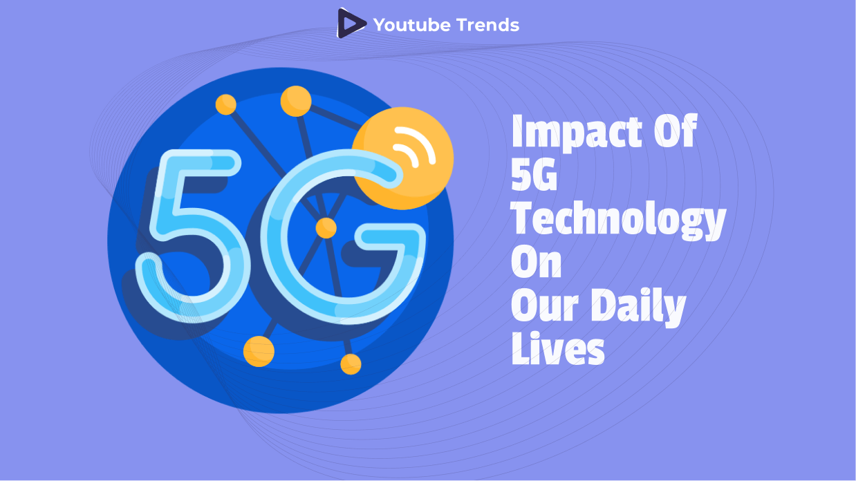 The Impact of 5G Technology on Our Daily Lives